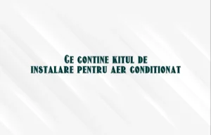 ce contine kitul de instalare aer conditionat