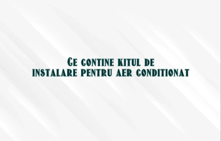 ce contine kitul de instalare aer conditionat