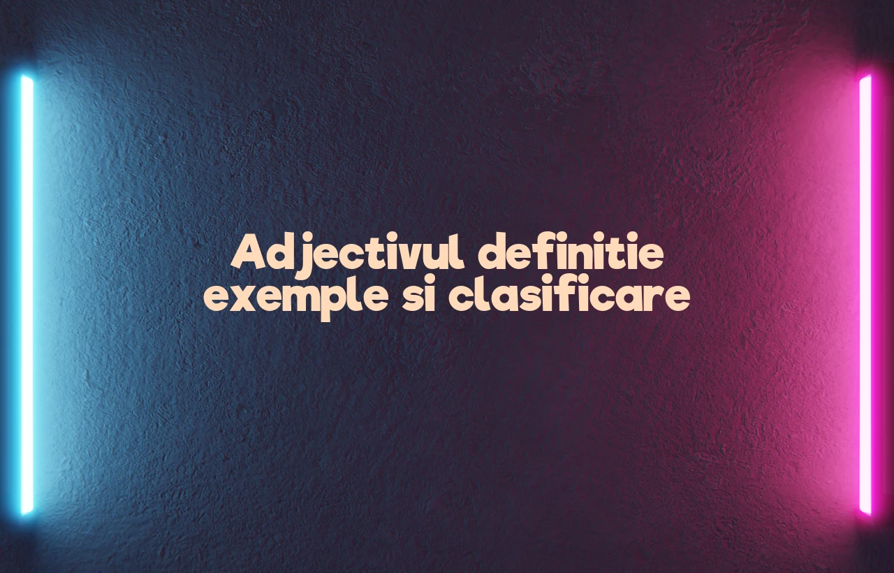 Adjectivul definitie exemple si clasificare