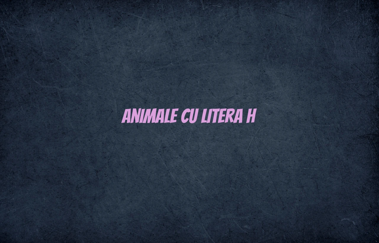 animale cu litera h