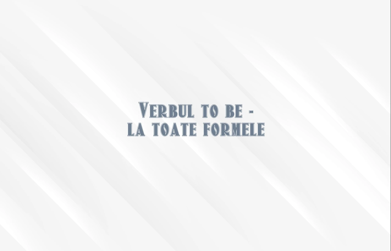 verbul to be la toate formele