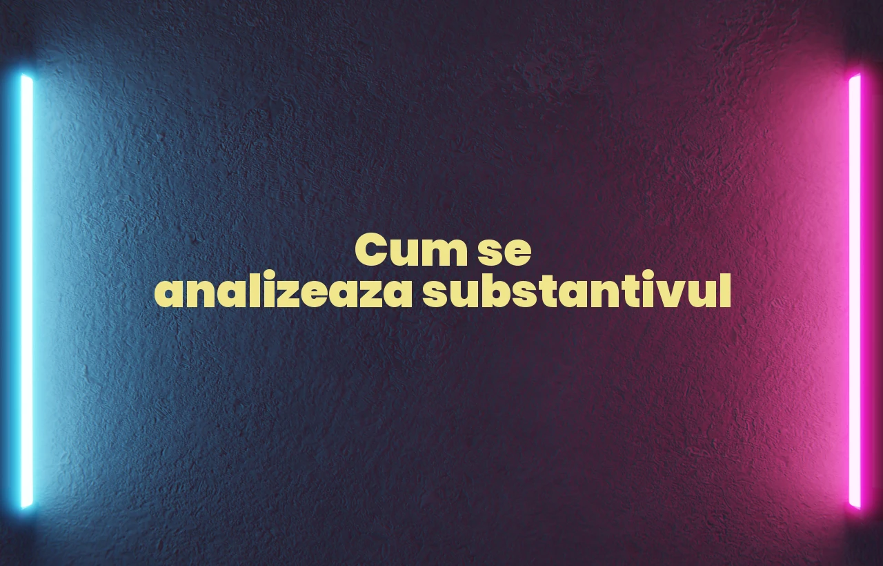 cum se analizeaza substantivul