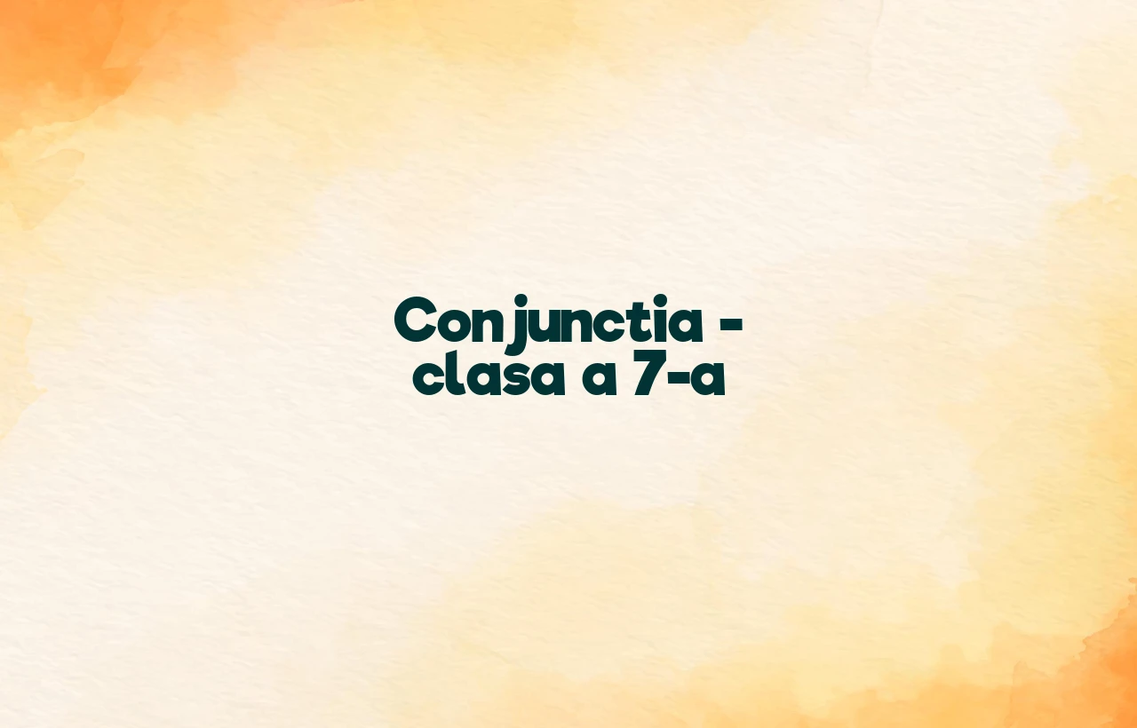 conjunctia clasa a 7a