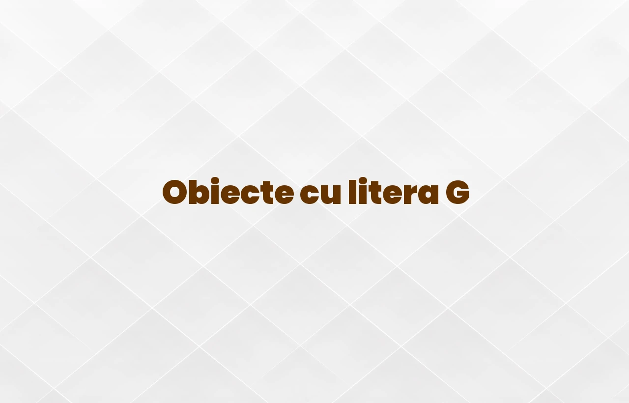 obiecte cu litera g