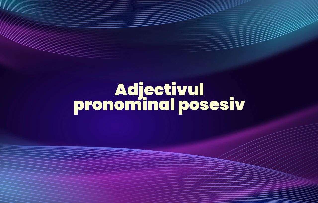 adjectivul pronominal posesiv