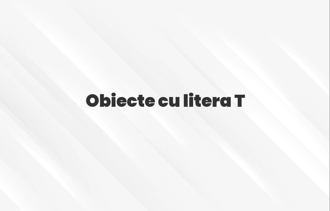 obiecte cu litera t