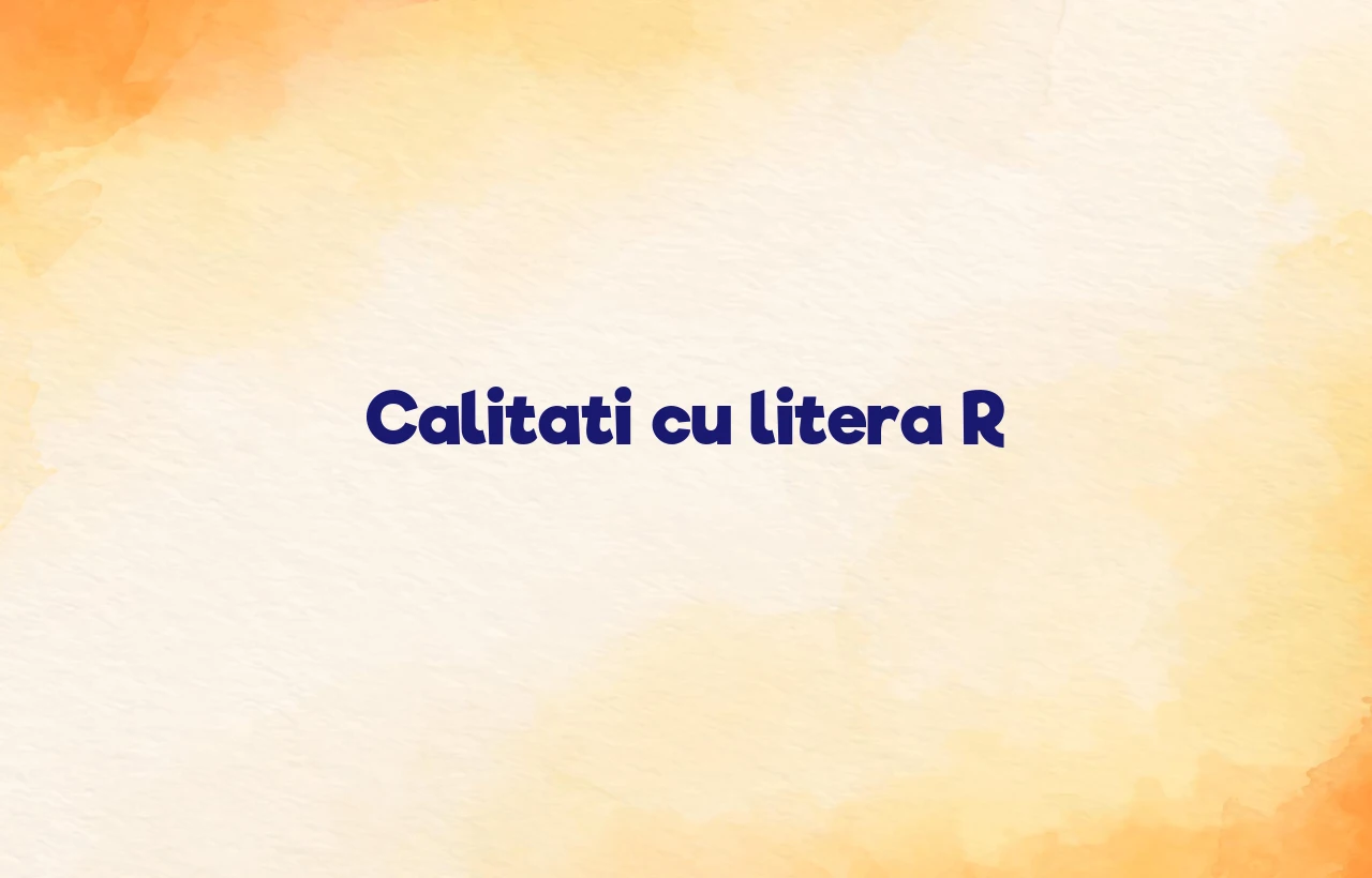 calitati cu litera r