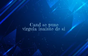 cand se pune virgula inainte de si