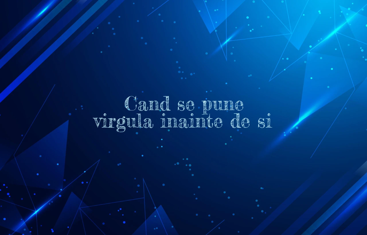 cand se pune virgula inainte de si