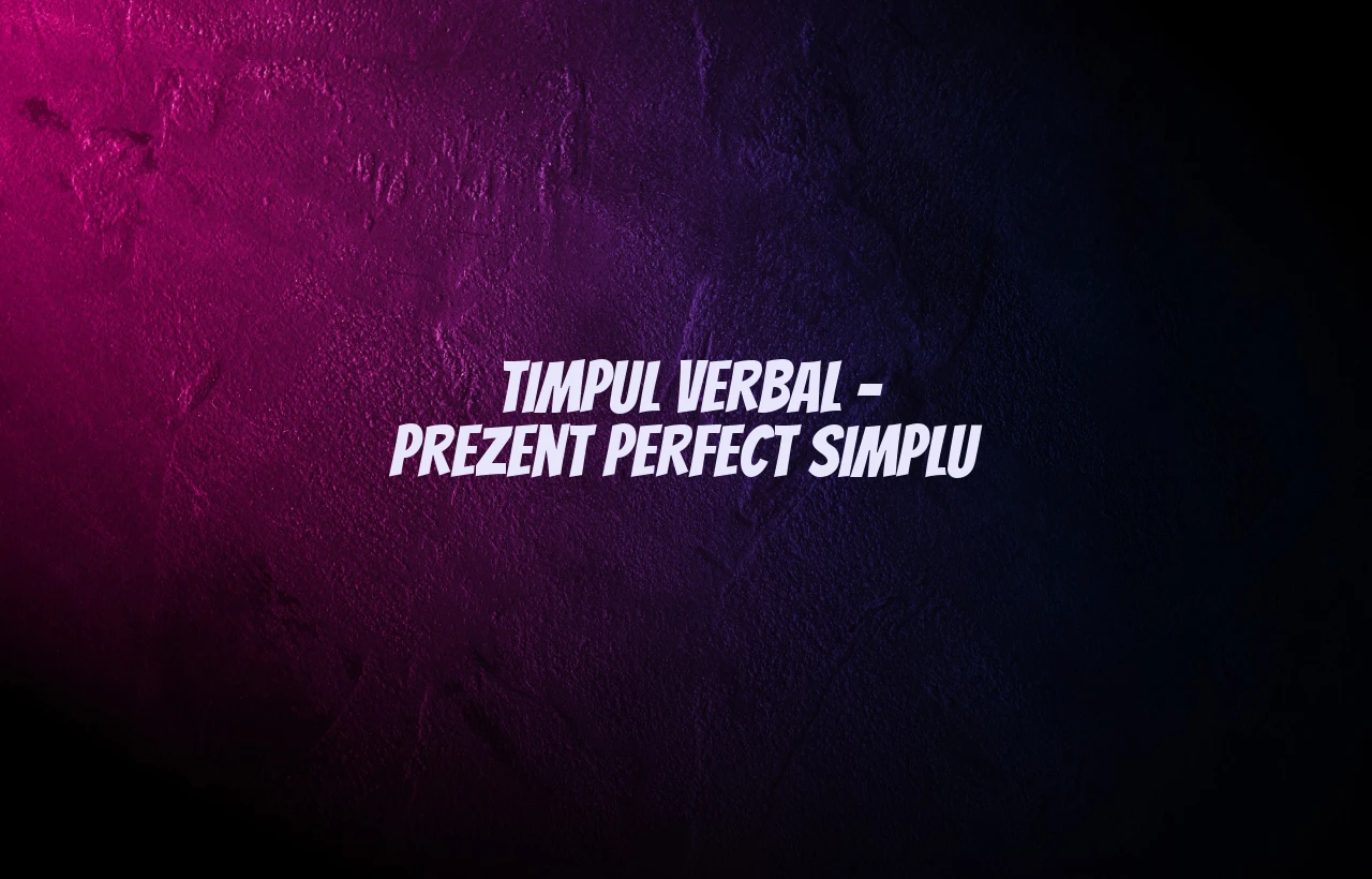timpul verbal prezent perfect simplu
