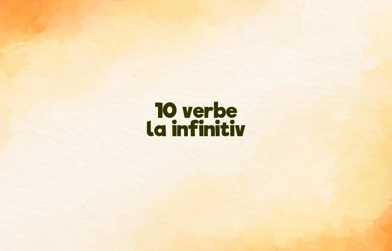 10 verbe la infinitiv