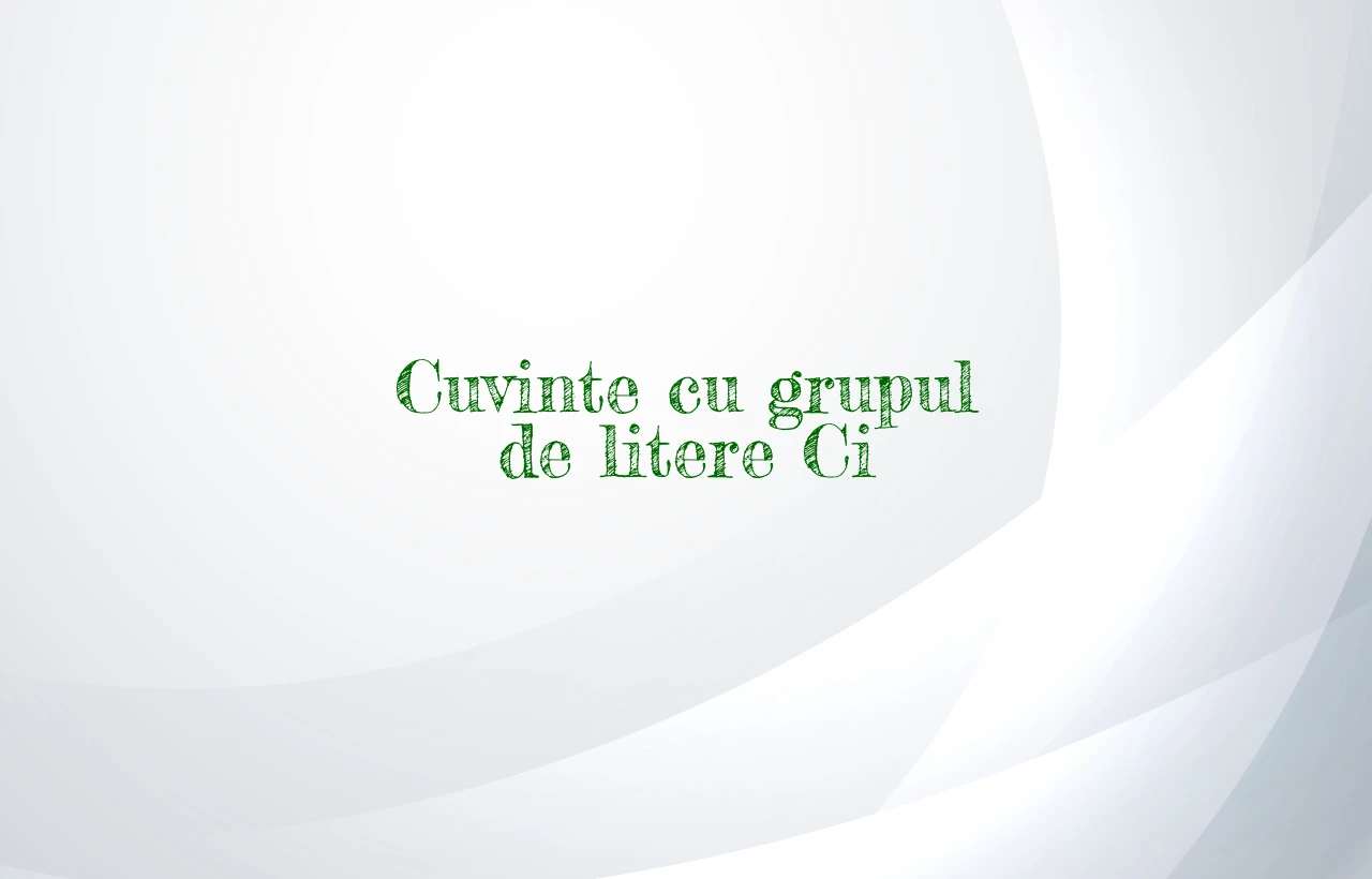 cuvinte cu grupul de litere ci