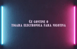 ce contine o tigara electronica fara nicotina