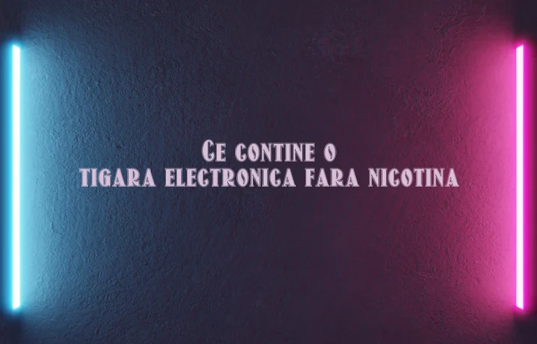ce contine o tigara electronica fara nicotina