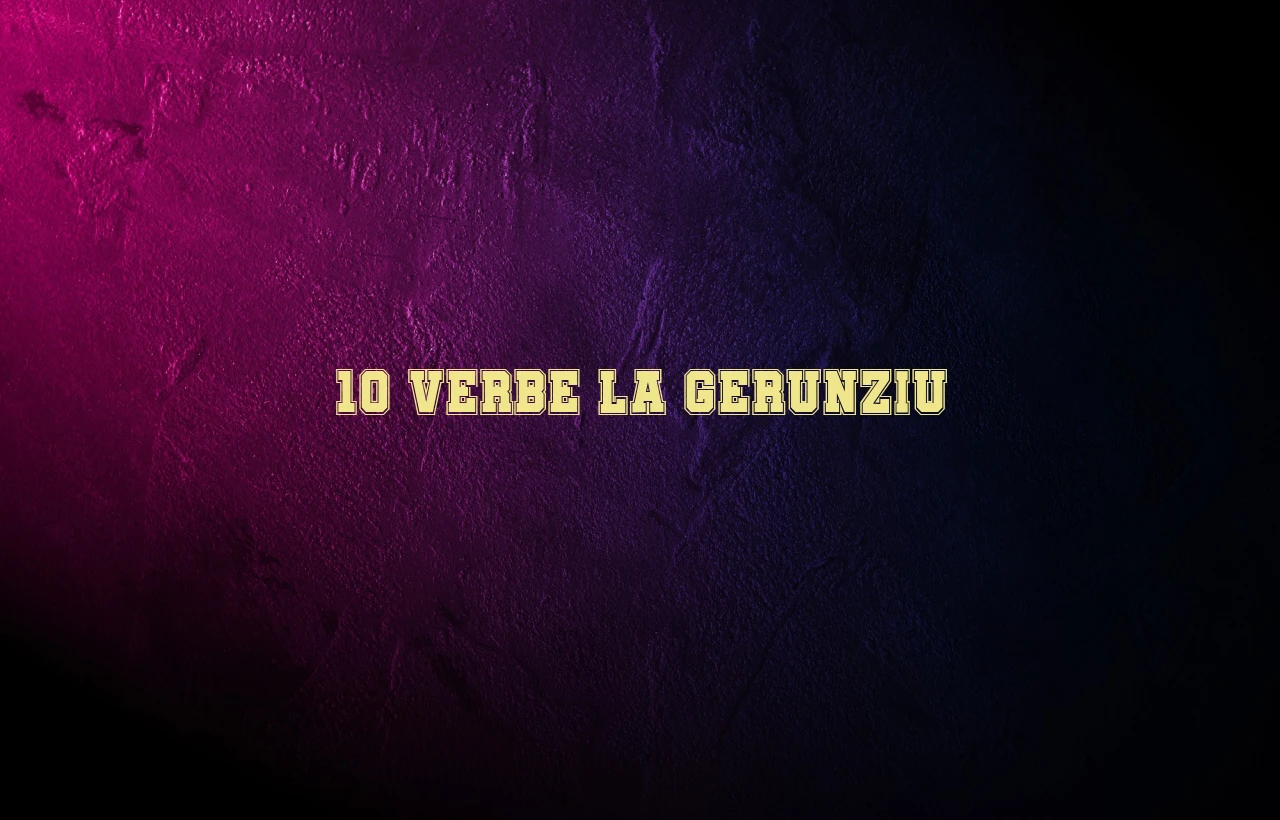10 verbe la gerunziu