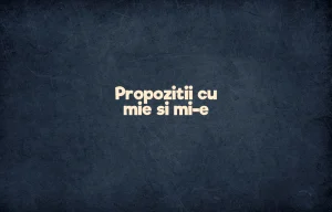 propozitii cu mie si mi-e