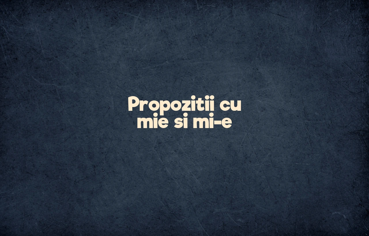 propozitii cu mie si mi-e