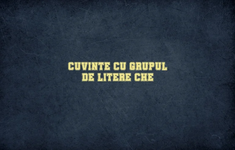 cuvinte cu grupul de litere che