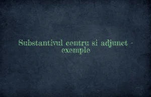 substantiv centru si adjunct exemple