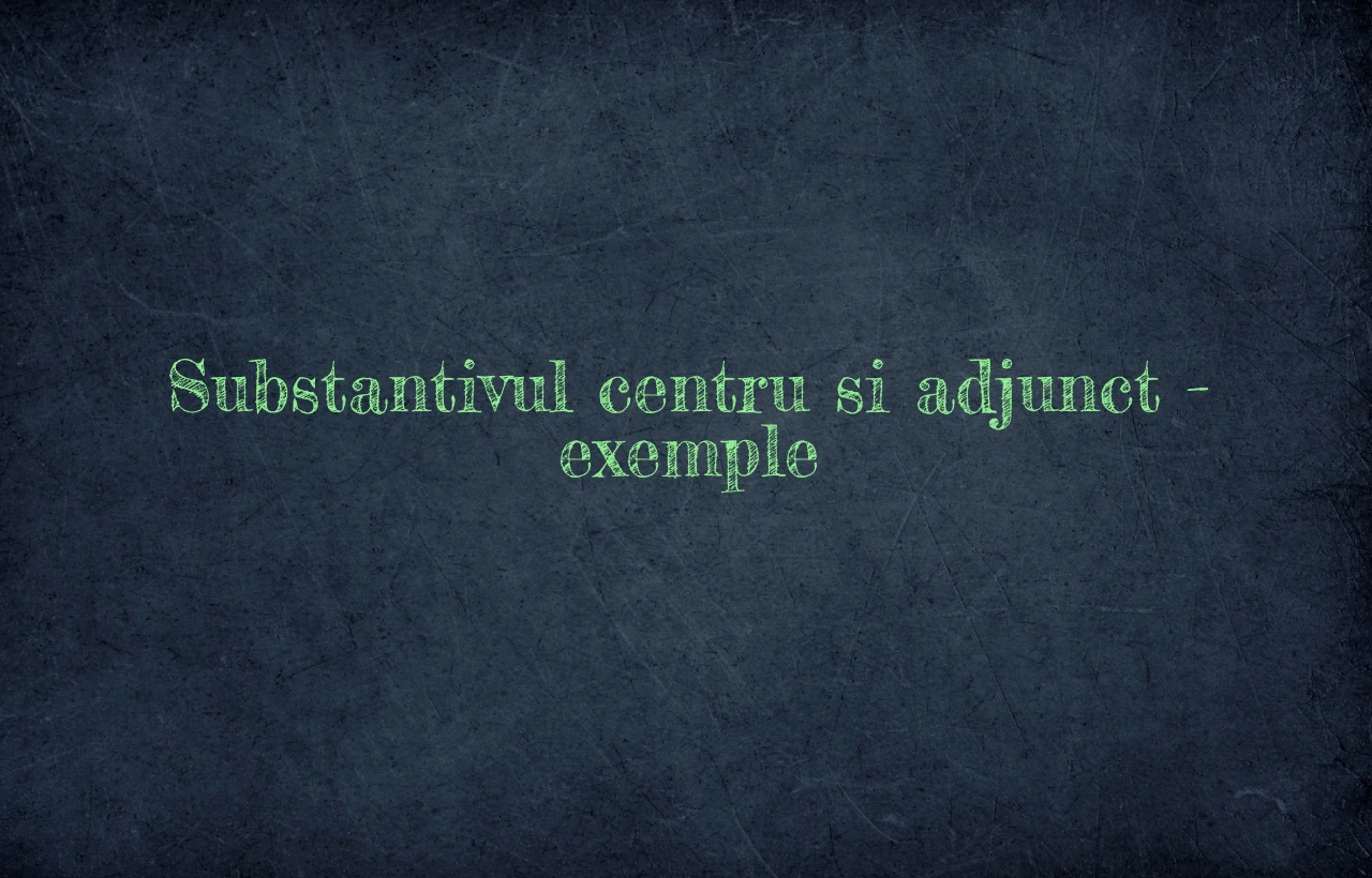 substantiv centru si adjunct exemple