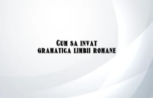 cum sa invat gramatica limbii romane