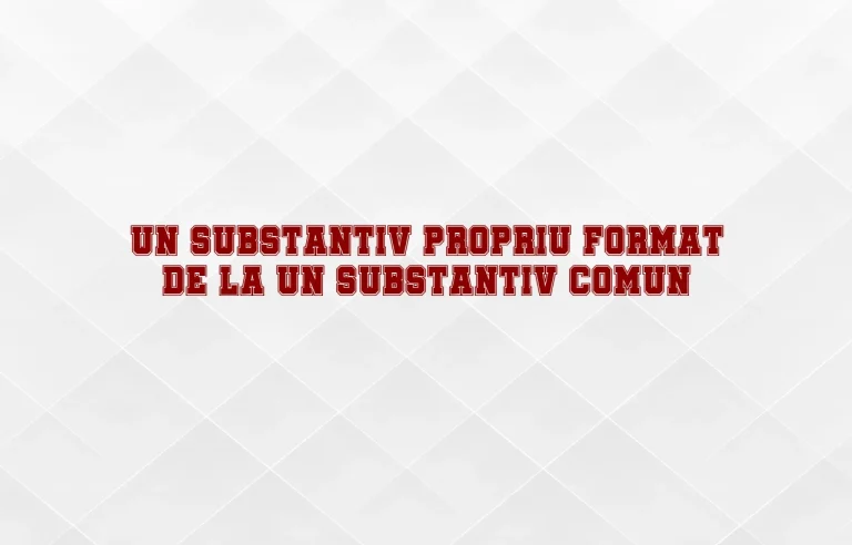 un substantiv propriu format de la un substantiv comun