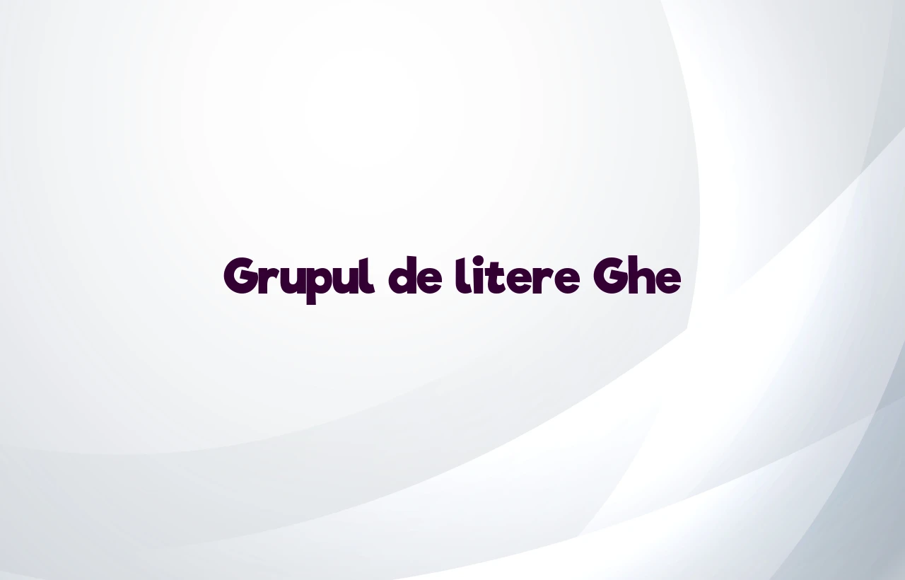 grupul de litere ghe